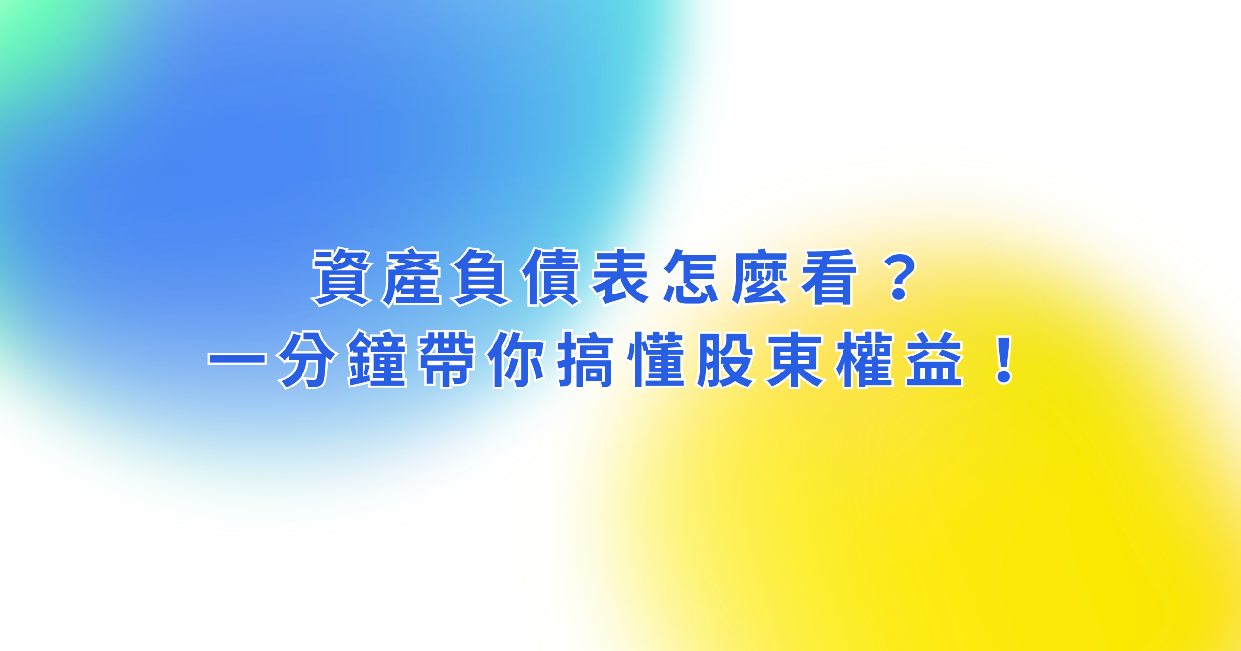 資產負債表怎麼看?1分鐘帶你搞懂「股東權益」!