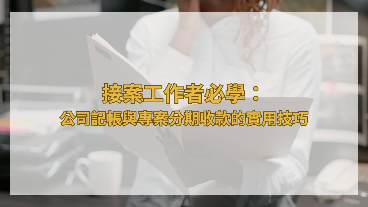 接案工作者必學：公司記帳與專案分期收款的實用技巧